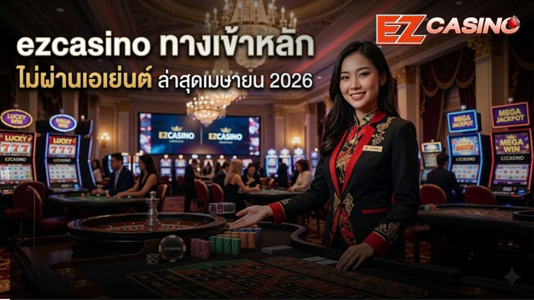 ezcasino ทางเข้าหลัก ไม่ผ่านเอเย่นต์ ล่าสุด เมษายน 2026