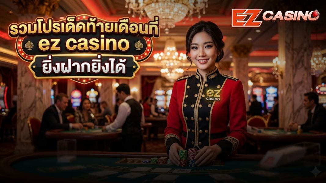 ez casino รวมโปรเด็ดท้ายเดือน ยิ่งฝากยิ่งได้ อัปเดต 2026  โปรแรงที่สุด