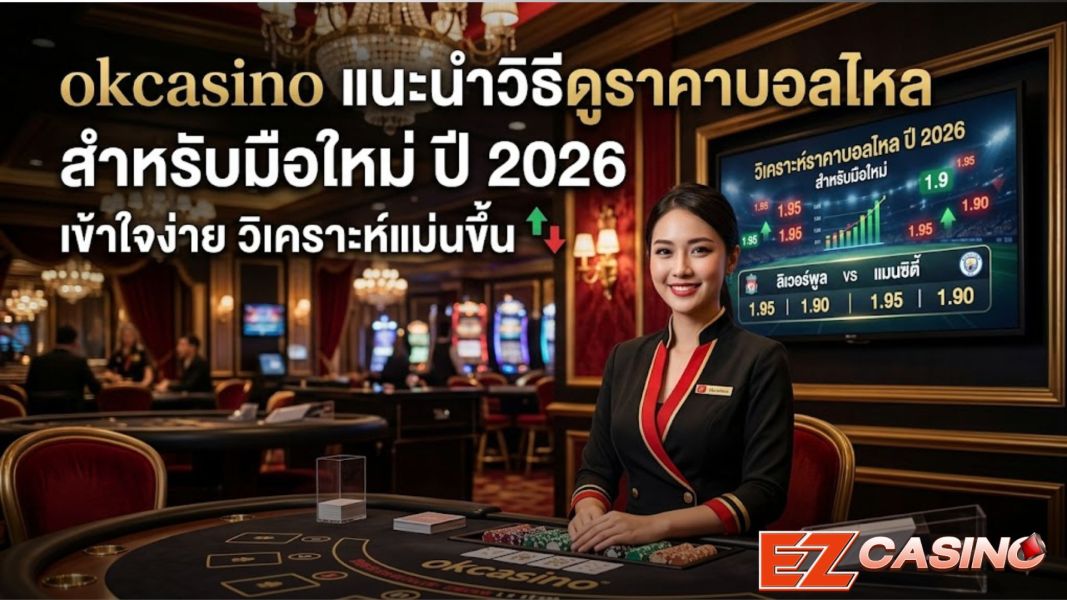 okcasino แนะนำวิธีดูราคาบอลไหล สำหรับมือใหม่ ปี 2026 เข้าใจง่าย วิเคราะห์แม่นขึ้น