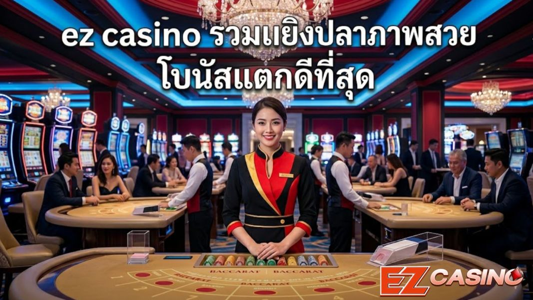 ez casino รวมเกมยิงปลาภาพสวย โบนัสแตกดีที่สุด พร้อมระบบเสถียรปี 2026