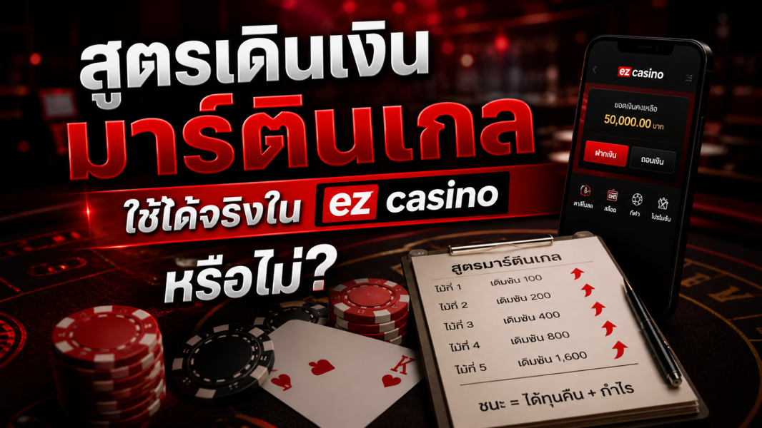 สูตรเดินเงินมาร์ตินเกล ใช้ได้จริงใน ez casino หรือไม่? วิเคราะห์ลึกคาสิโนสด ปี 2026