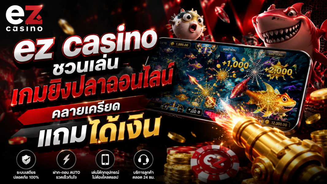 ez casino ชวนเล่นเกมยิงปลาออนไลน์ คลายเครียดแถมได้เงิน อัปเดตครบทุกฟีเจอร์ปี 2026