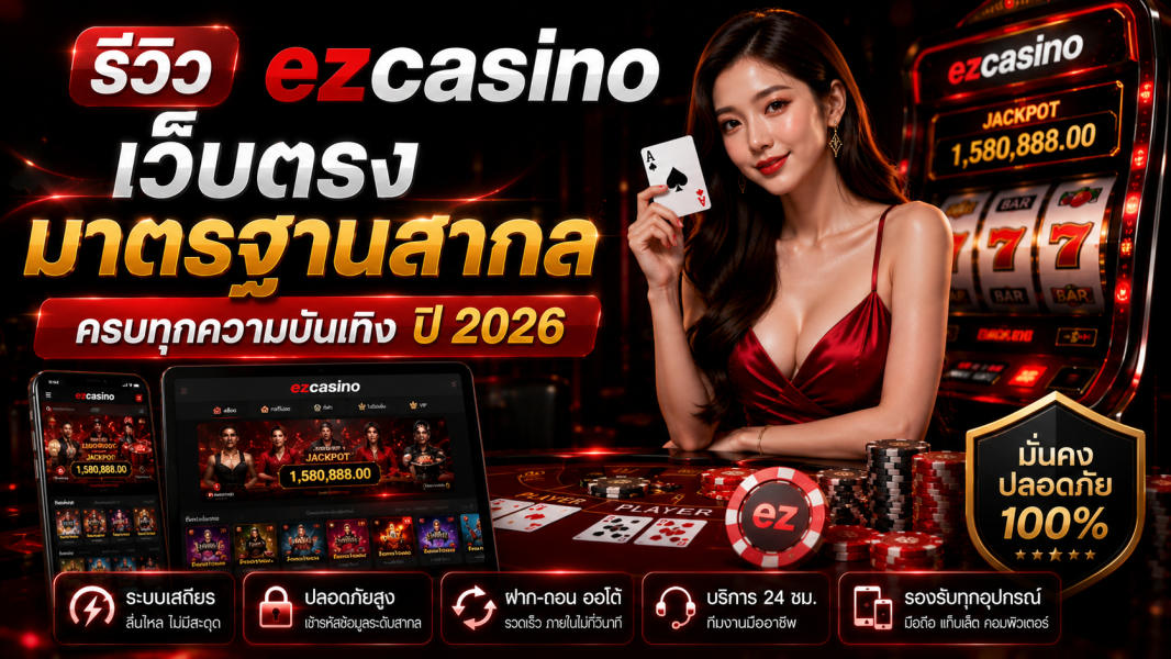รีวิว ezcasino เว็บตรงมาตรฐานสากล ปี 2026 ระบบเสถียร ปลอดภัย ครบทุกความบันเทิงออนไลน์