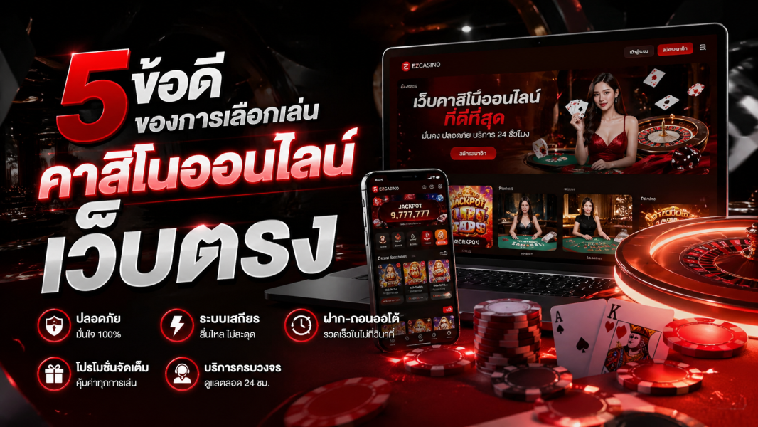 5 ข้อดีของการเลือกเล่น คาสิโนออนไลน์ เว็บตรง ปี 2026 ทำไม ezcasino ถึงตอบโจทย์ที่สุด