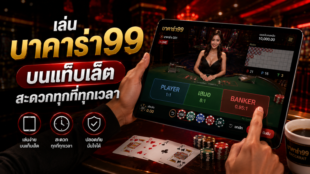 บาคาร่า99 เล่นบนแท็บเล็ตได้ลื่นไหล สะดวกทุกที่ทุกเวลา อัปเดตปี 2026