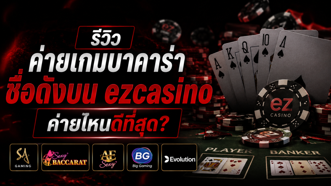 รีวิวค่ายเกมบาคาร่าชื่อดังบน ezcasino ค่ายไหนดีที่สุด ปี 2026 เล่นค่ายไหนคุ้ม แตกง่าย ระบบเสถียรที่สุด