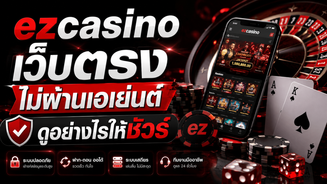 ezcasino เว็บตรง ไม่ผ่านเอเย่นต์ ดูอย่างไรให้ชัวร์ ปี 2026 พร้อมวิธีตรวจสอบเว็บคาสิโนออนไลน์ที่ปลอดภัยจริง