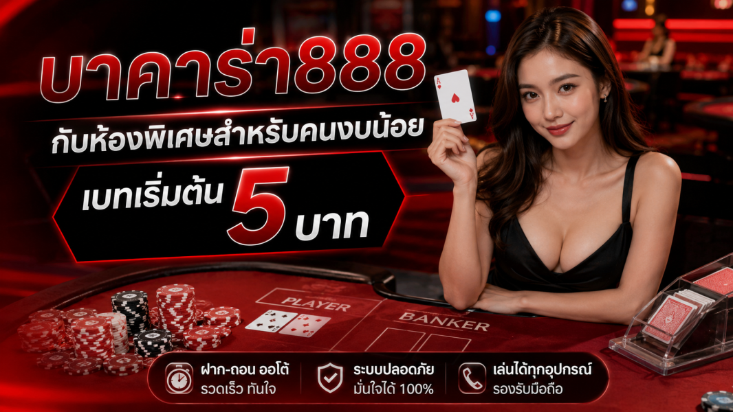 บาคาร่า888 กับห้องพิเศษสำหรับคนงบน้อย เบทเริ่มต้น 5 บาท เล่นง่าย ได้ลุ้นจริง ปี 2026