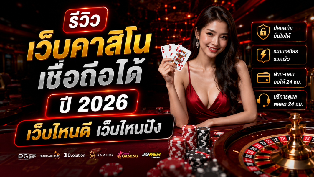 รีวิว เว็บคาสิโน เชื่อถือได้ ปี 2026 เว็บไหนดี เว็บไหนปัง เลือกอย่างไรให้มั่นใจทุกการเดิมพัน