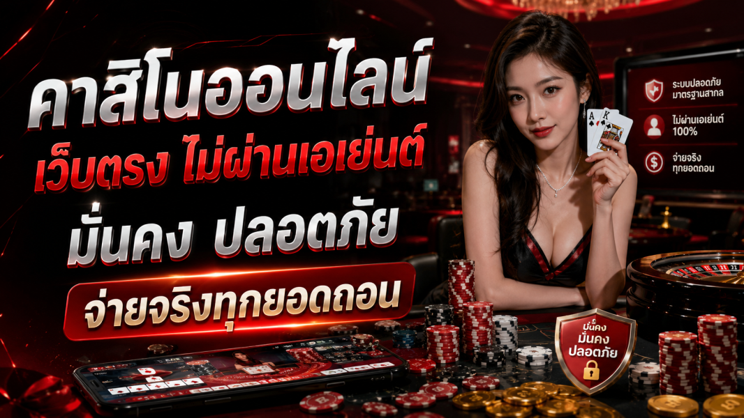 คาสิโนออนไลน์ เว็บตรง ไม่ผ่านเอเย่นต์ มั่นคง ปลอดภัย จ่ายจริงทุกยอดถอน ปี 2026