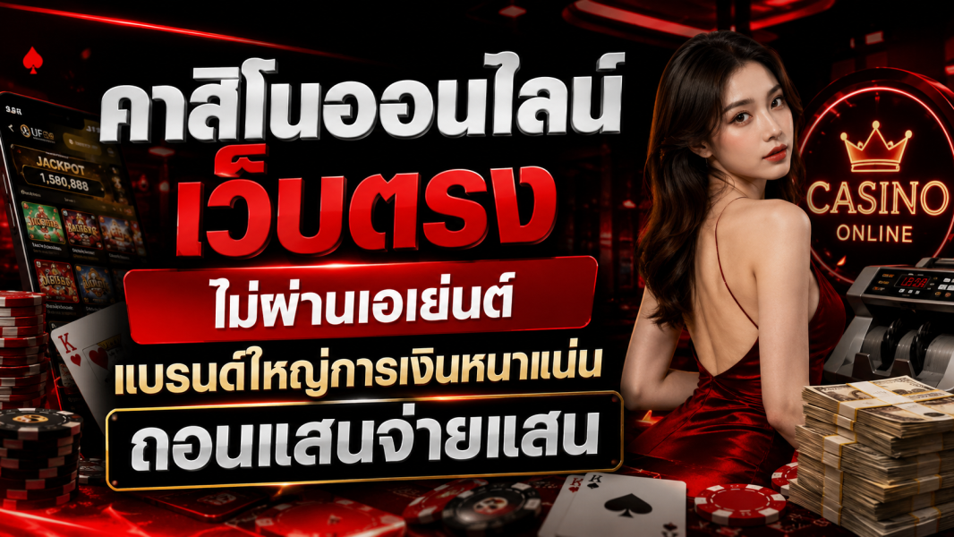 คาสิโนออนไลน์ เว็บตรง ไม่ผ่านเอเย่นต์ แบรนด์ใหญ่การเงินหนาแน่น ถอนแสนจ่ายแสน ปี 2026