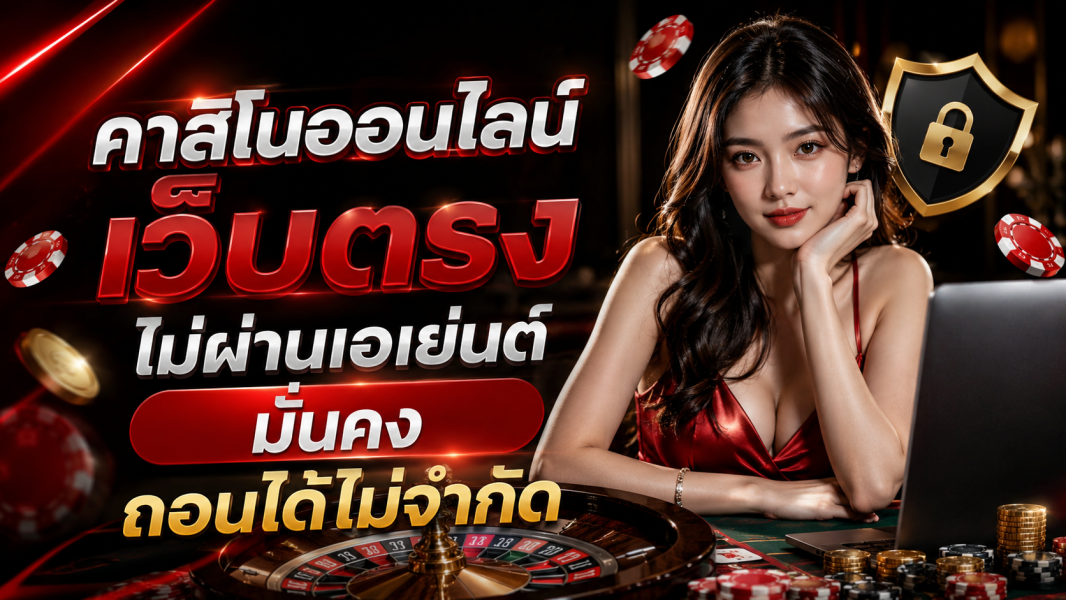 คาสิโนออนไลน์ เว็บตรง ไม่ผ่านเอเย่นต์ มั่นคง ถอนได้ไม่จำกัด อัปเดตปี 2026