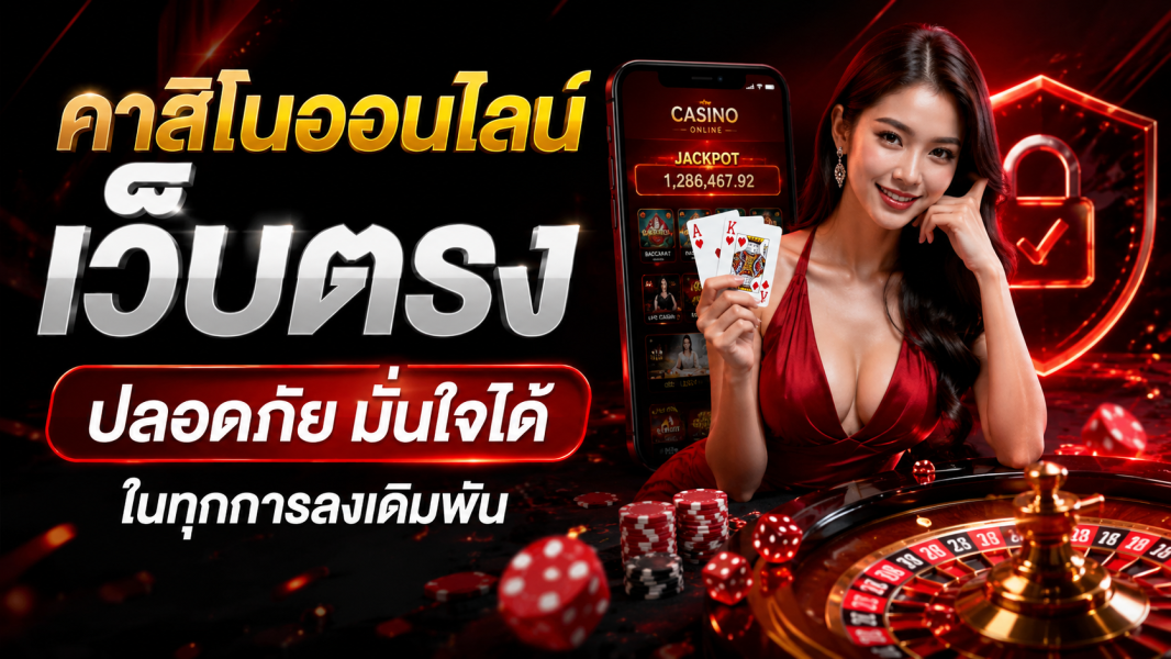 คาสิโนออนไลน์ เว็บตรง ปลอดภัย มั่นใจได้ในทุกการลงเดิมพัน อัปเดตล่าสุดปี 2026