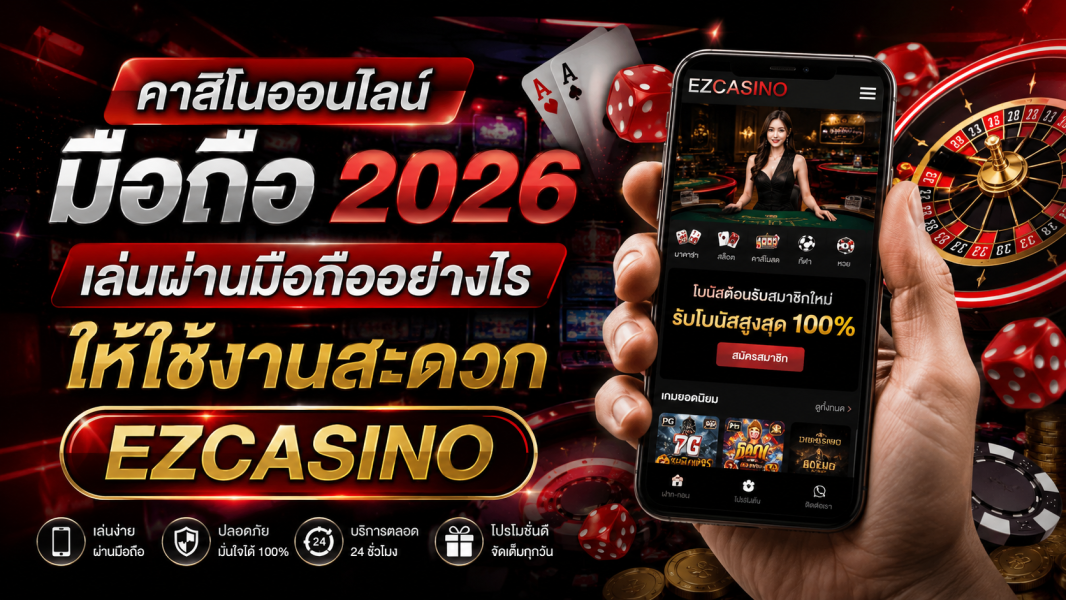 คาสิโนออนไลน์ มือถือ 2026 เล่นผ่านมือถืออย่างไรให้ใช้งานสะดวก  EZCASINO