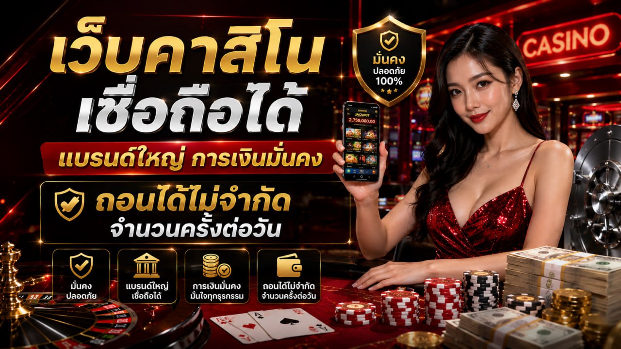เว็บคาสิโน เชื่อถือได้ แบรนด์ใหญ่ การเงินมั่นคง ถอนได้ไม่จำกัดจำนวนครั้งต่อวัน ปี 2026